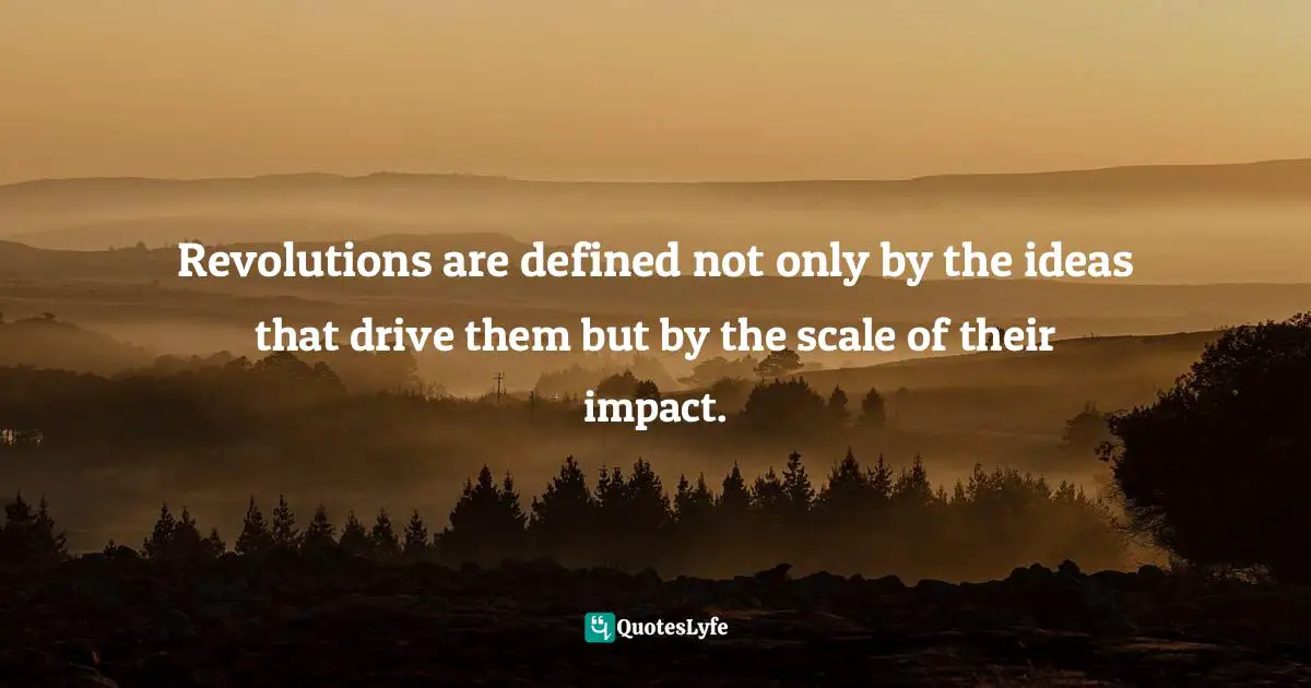 Revolutions are defined not only by the ideas that drive them but by the scale of their impact.