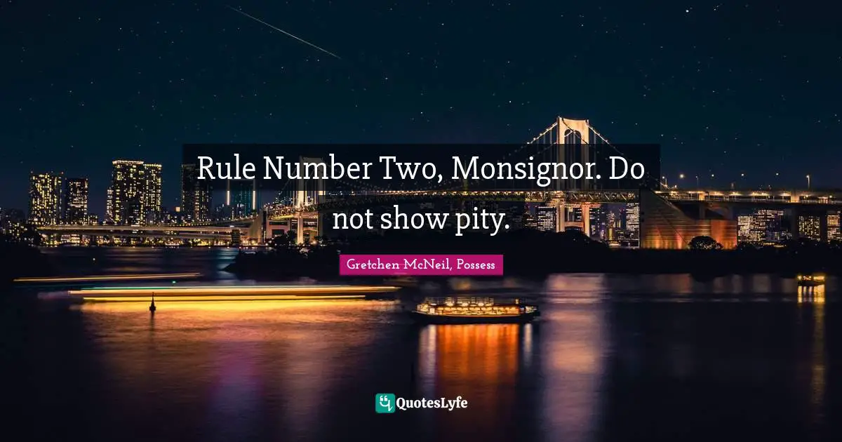 Rule Number Two, Monsignor. Do not show pity.