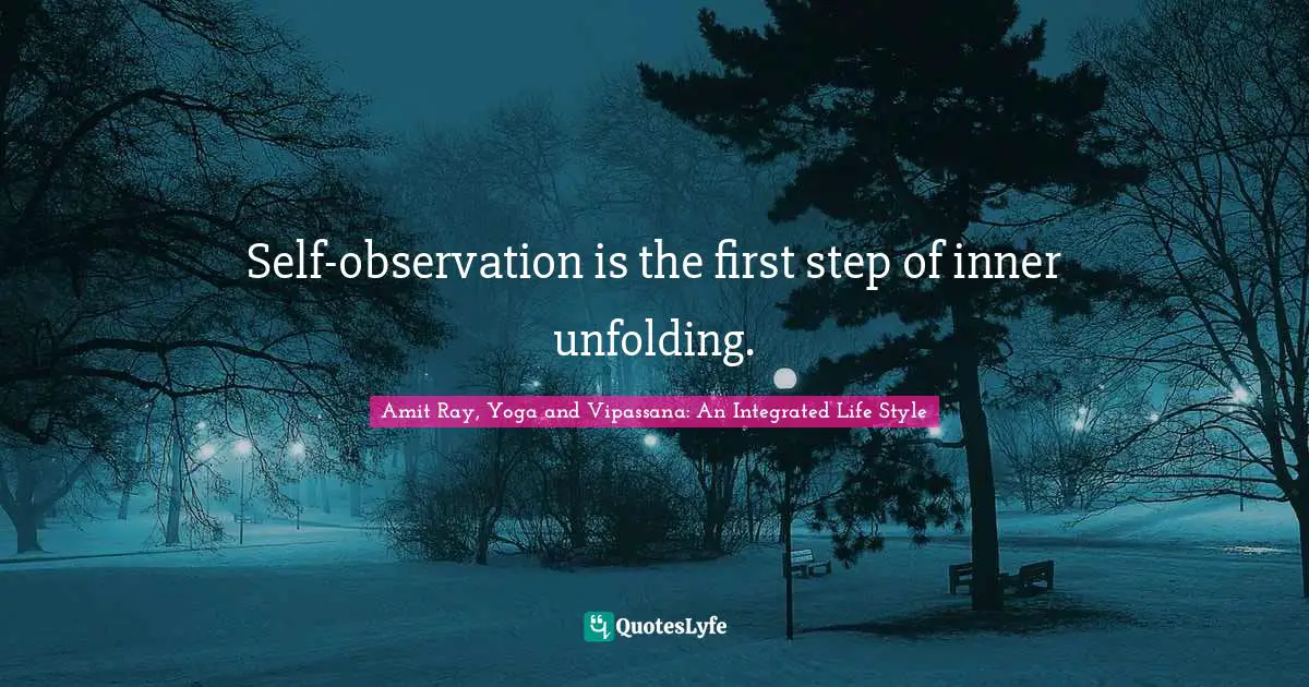 Amit Ray Quotes: "Self-observation is the first step of inner unfolding."