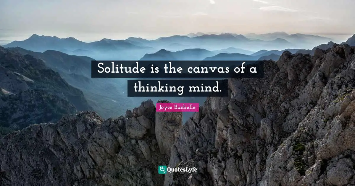 Joyce Rachelle Quotes: Solitude is the canvas of a thinking mind.