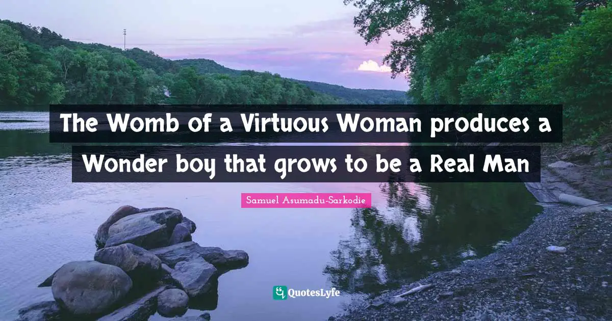 Samuel Asumadu-Sarkodie Quotes: "The Womb of a Virtuous Woman produces a Wonder boy that grows to be a Real Man"