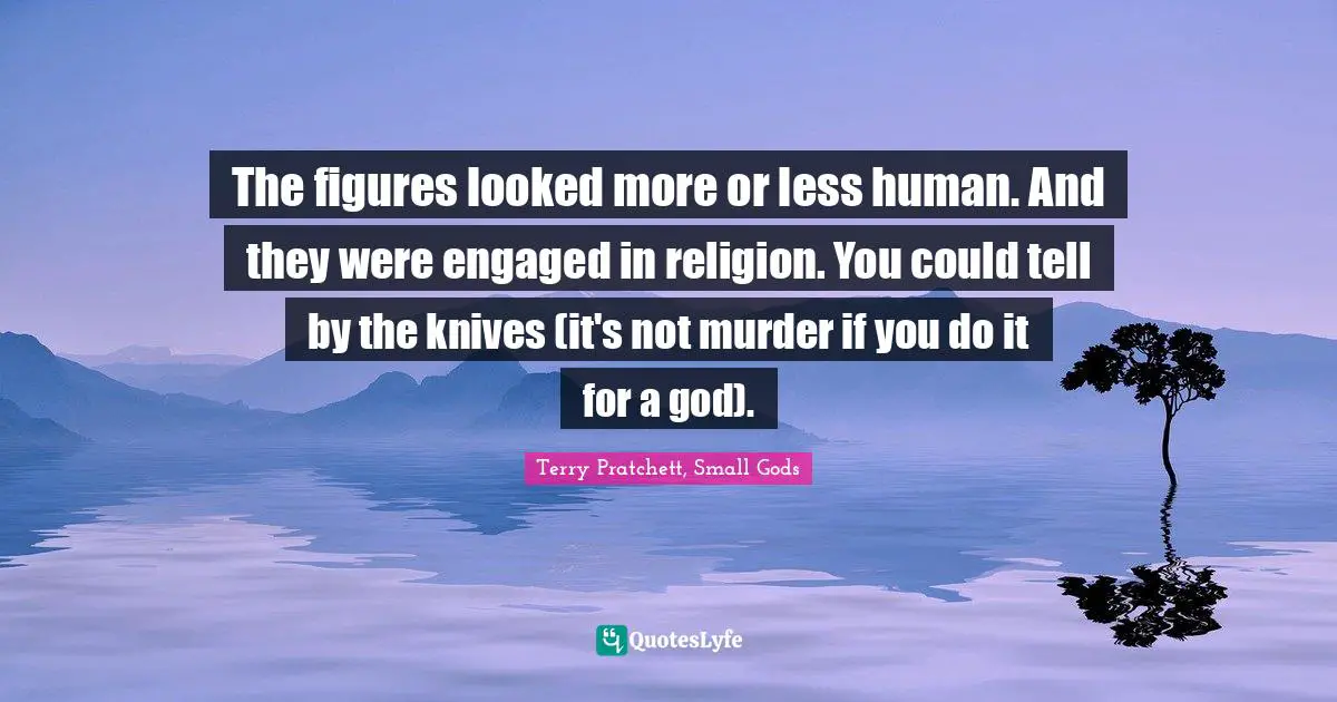 The figures looked more or less human. And they were engaged in religion. You could tell by the knives (it's not murder if you do it for a god).