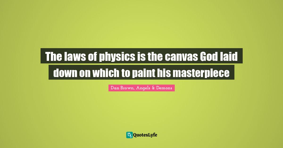 The laws of physics is the canvas God laid down on which to paint his masterpiece