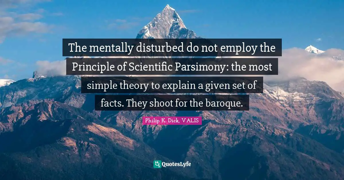 Conspiracy Quotes: "The mentally disturbed do not employ the Principle of Scientific Parsimony: the most simple theory to explain a given set of facts. They shoot for the baroque."