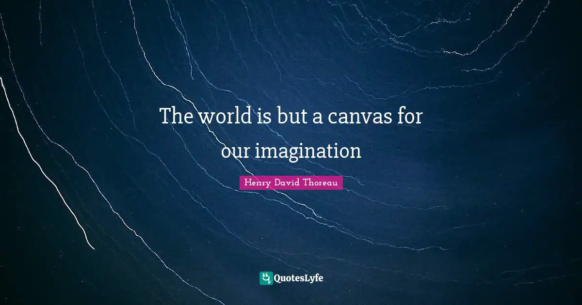 Henry David Thoreau Quotes: The world is but a canvas for our imagination