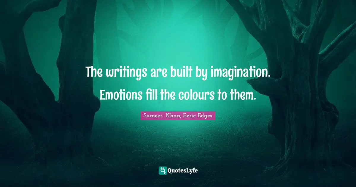 The writings are built by imagination. Emotions fill the colours to them.