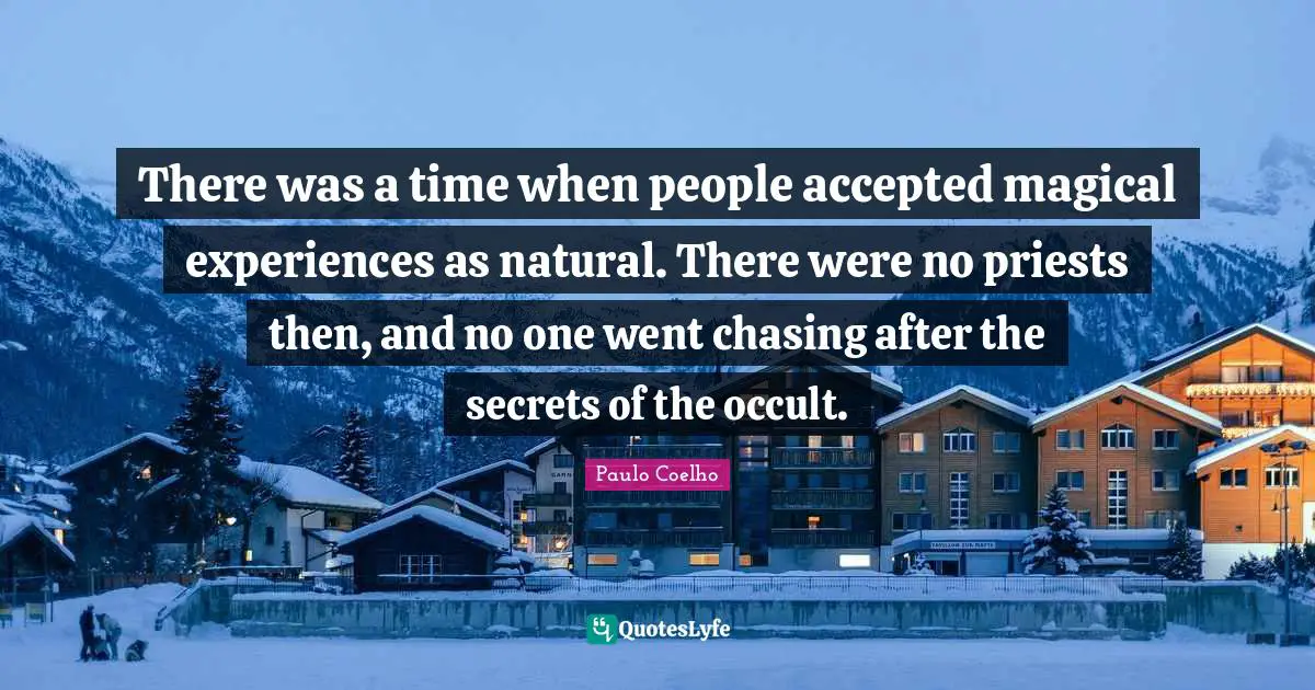 There was a time when people accepted magical experiences as natural. There were no priests then, and no one went chasing after the secrets of the occult.
