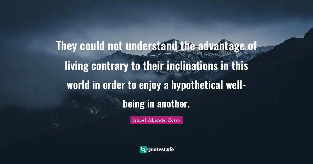 They could not understand the advantage of living contrary to their inclinations in this world in order to enjoy a hypothetical well-being in another.