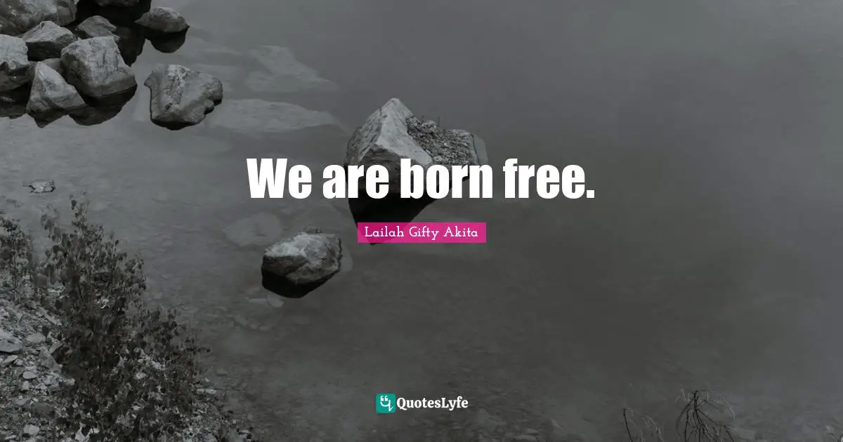 We are born free.