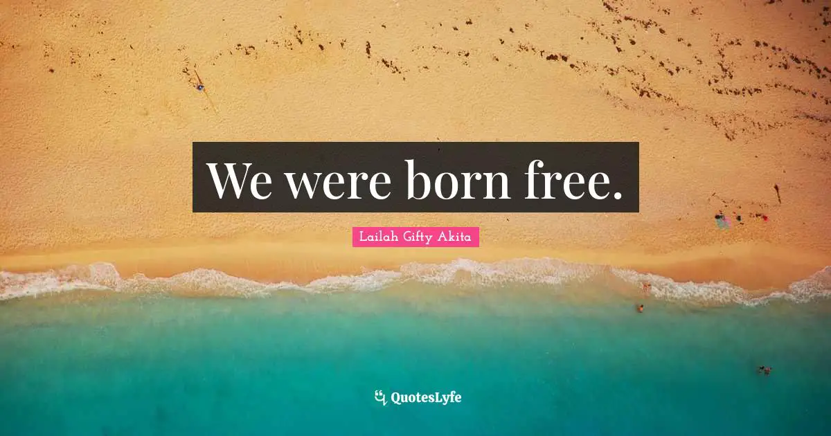 We were born free.