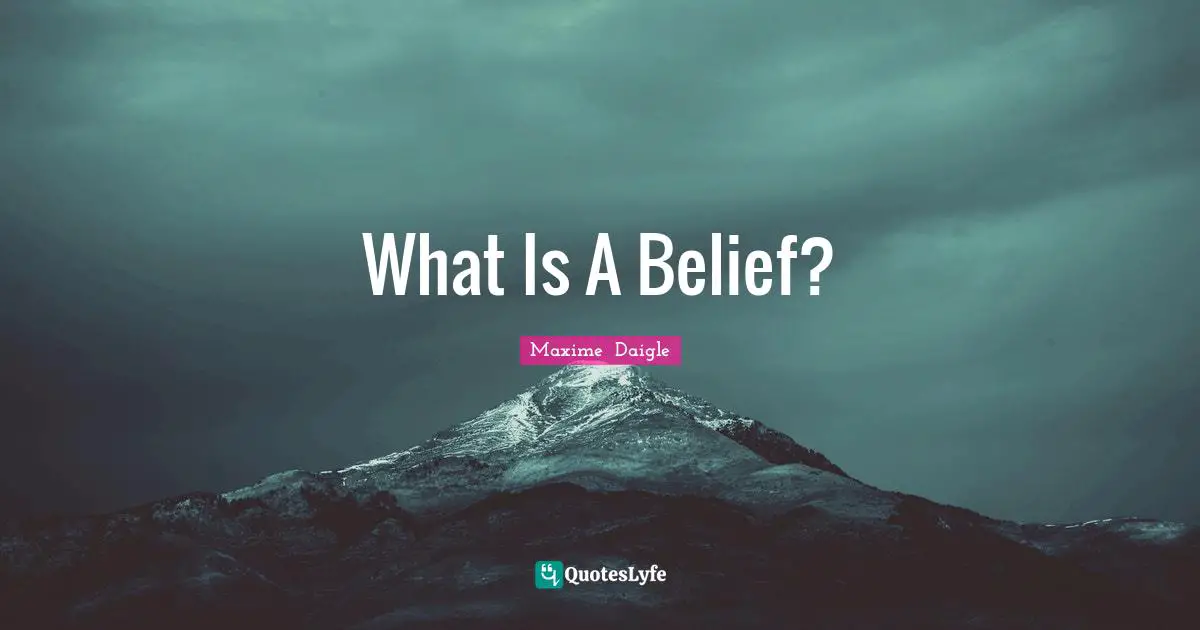 Logical Thinking Quotes: "What Is A Belief?"