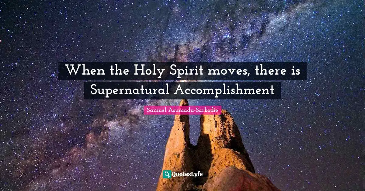 When the Holy Spirit moves, there is Supernatural Accomplishment
