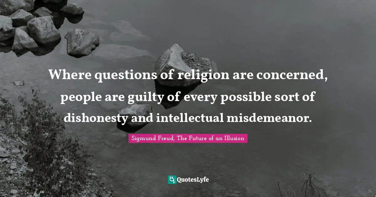 Where questions of religion are concerned, people are guilty of every possible sort of dishonesty and intellectual misdemeanor.