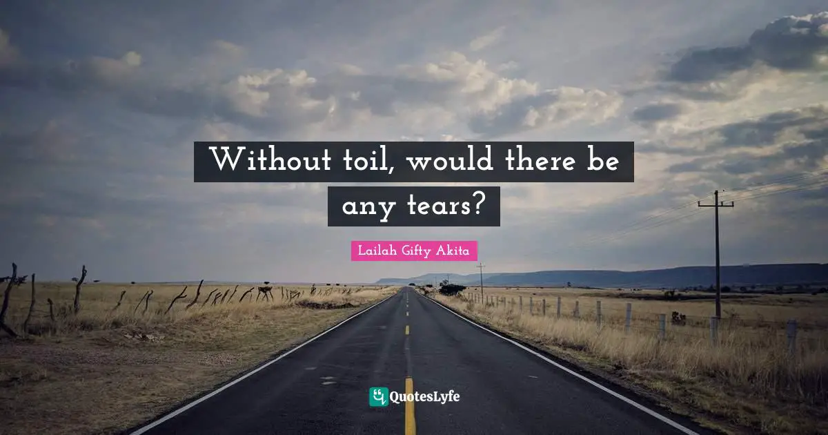 Without toil, would there be any tears?