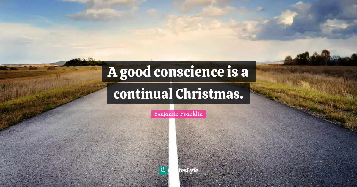 Conscience Quotes: "A good conscience is a continual Christmas."