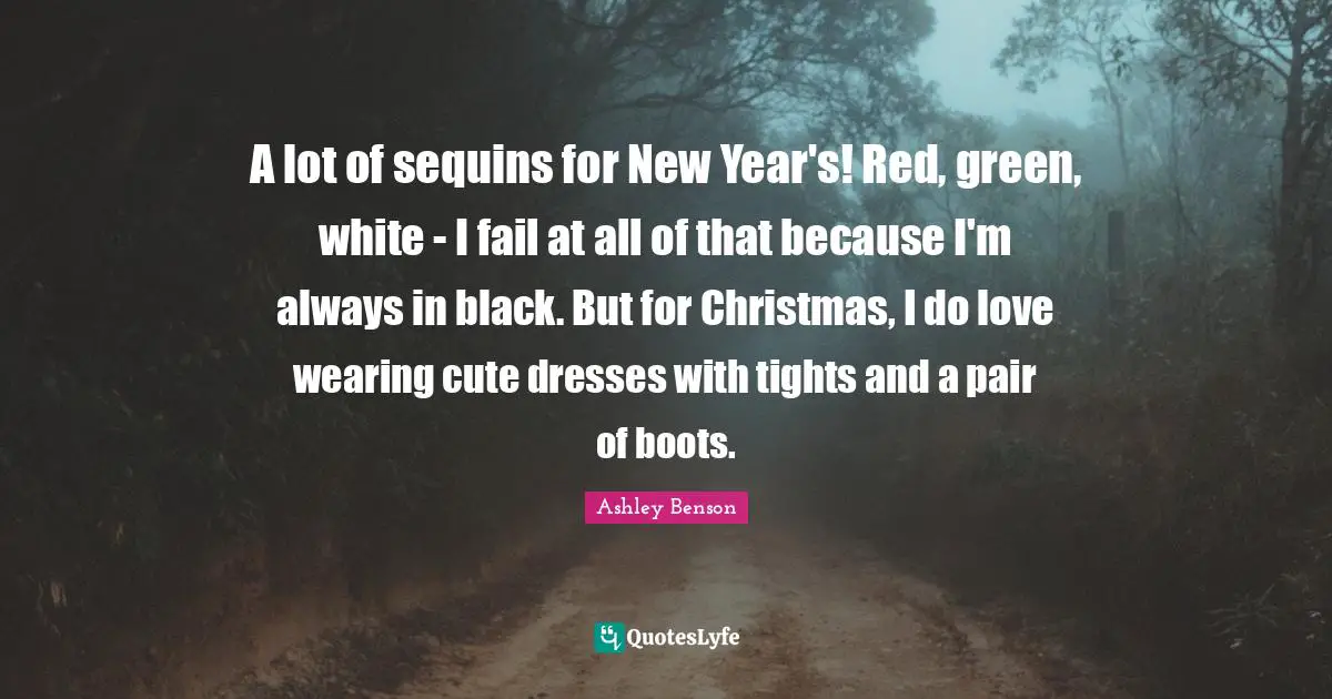 A lot of sequins for New Year's! Red, green, white - I fail at all of that because I'm always in black. But for Christmas, I do love wearing cute dresses with tights and a pair of boots.