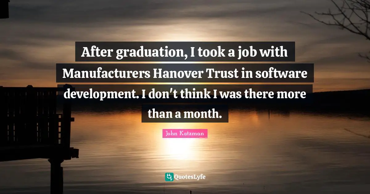 After graduation, I took a job with Manufacturers Hanover Trust in software development. I don't think I was there more than a month.