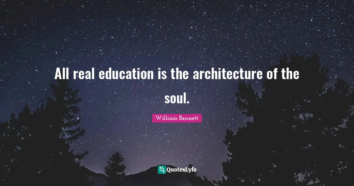 All real education is the architecture of the soul.