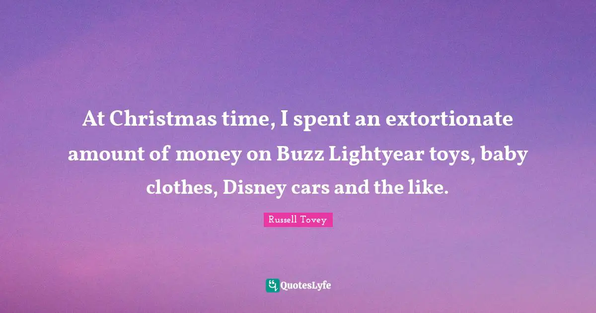 At Christmas time, I spent an extortionate amount of money on Buzz Lightyear toys, baby clothes, Disney cars and the like.