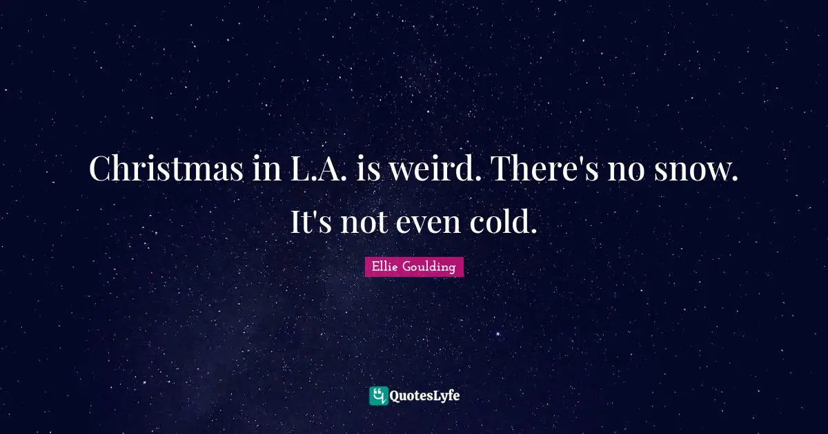 Christmas in L.A. is weird. There's no snow. It's not even cold.