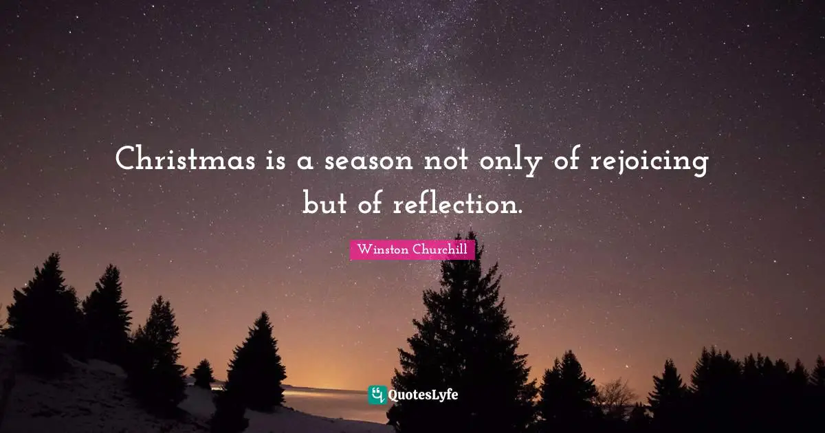 Christmas is a season not only of rejoicing but of reflection.