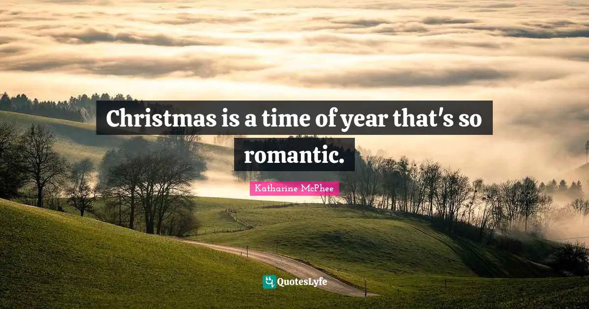 Christmas is a time of year that's so romantic.