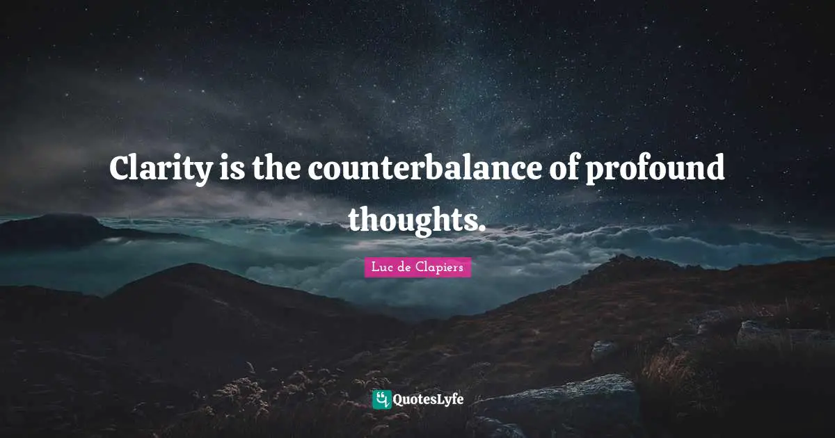 Clarity is the counterbalance of profound thoughts.
