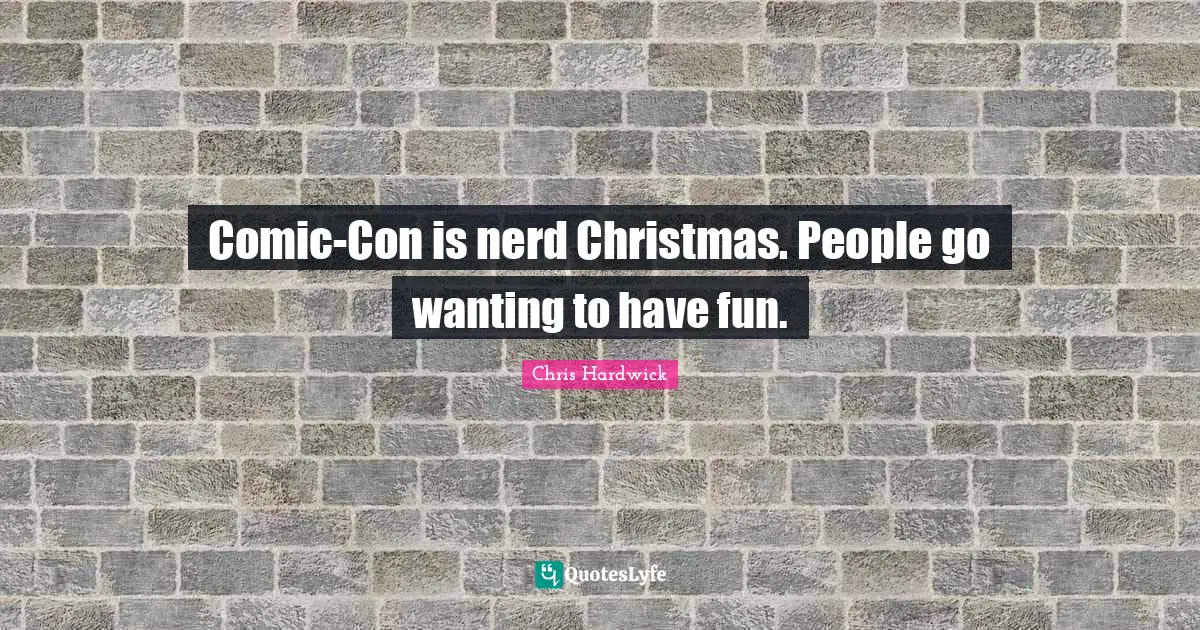 Comic-Con is nerd Christmas. People go wanting to have fun.