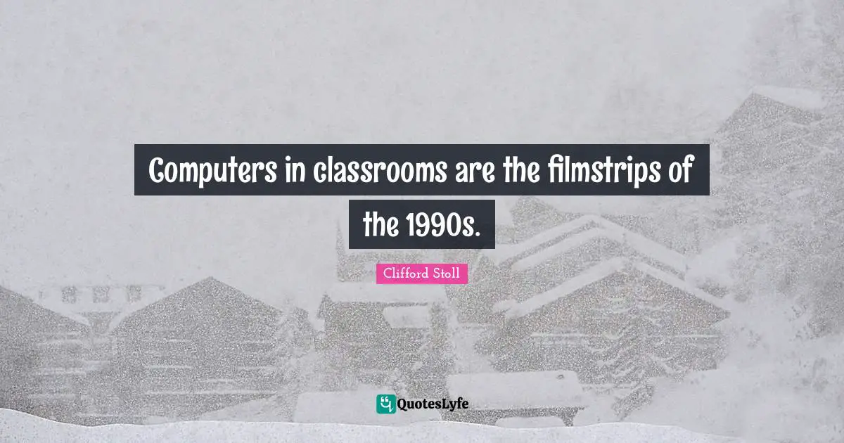 Computers in classrooms are the filmstrips of the 1990s.