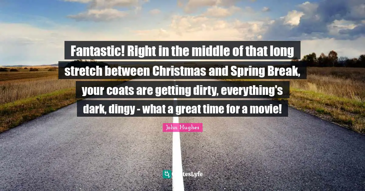 Fantastic! Right in the middle of that long stretch between Christmas and Spring Break, your coats are getting dirty, everything's dark, dingy - what a great time for a movie!