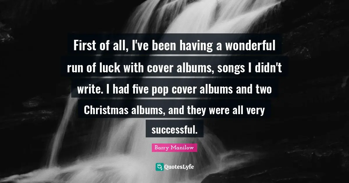 First of all, I've been having a wonderful run of luck with cover albums, songs I didn't write. I had five pop cover albums and two Christmas albums, and they were all very successful.