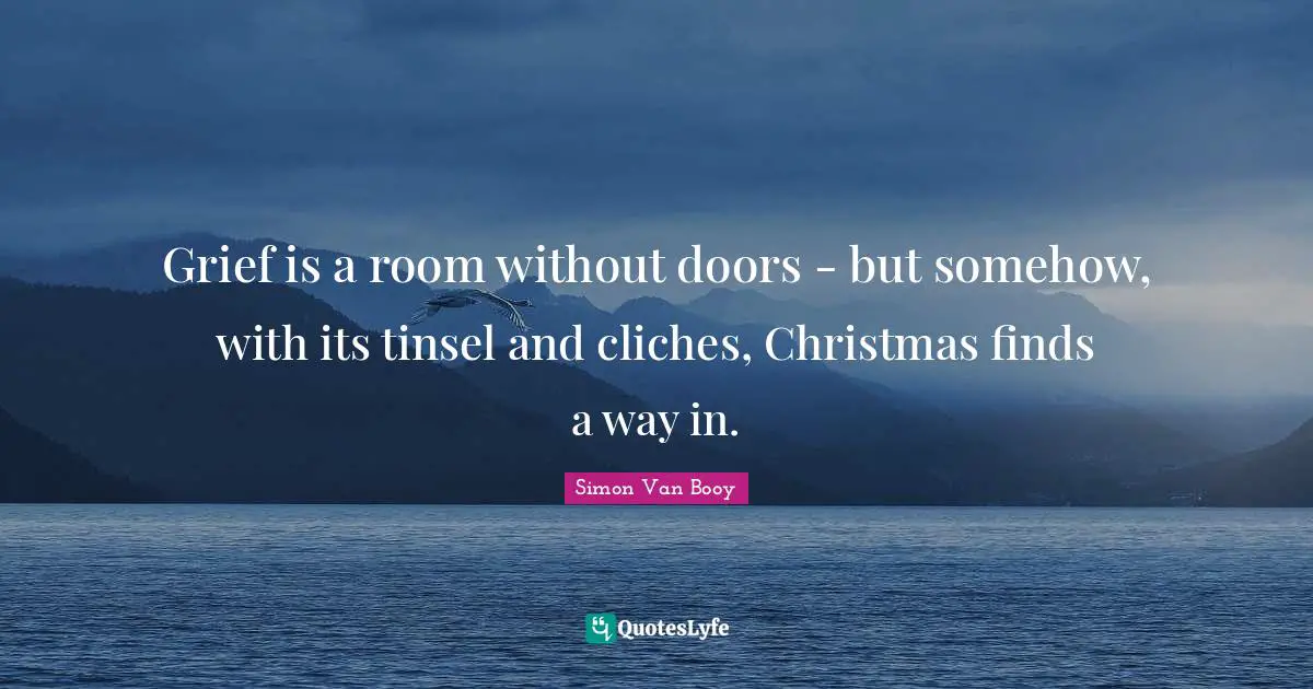 Grief is a room without doors - but somehow, with its tinsel and cliches, Christmas finds a way in.