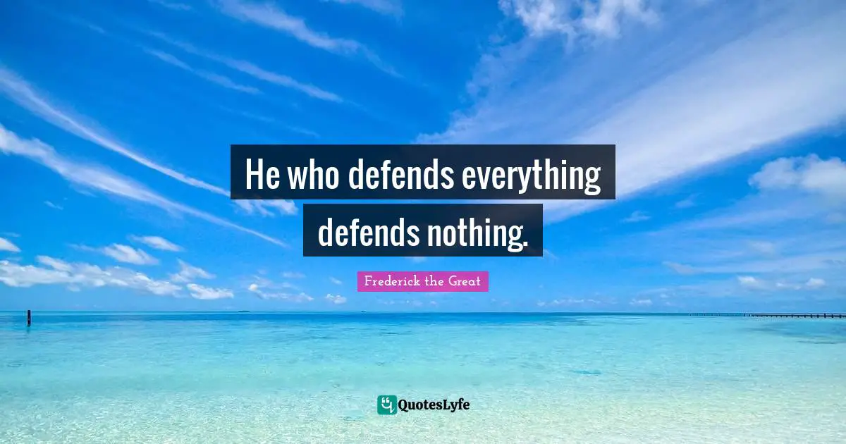 He who defends everything defends nothing.