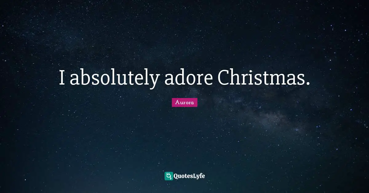 I absolutely adore Christmas.