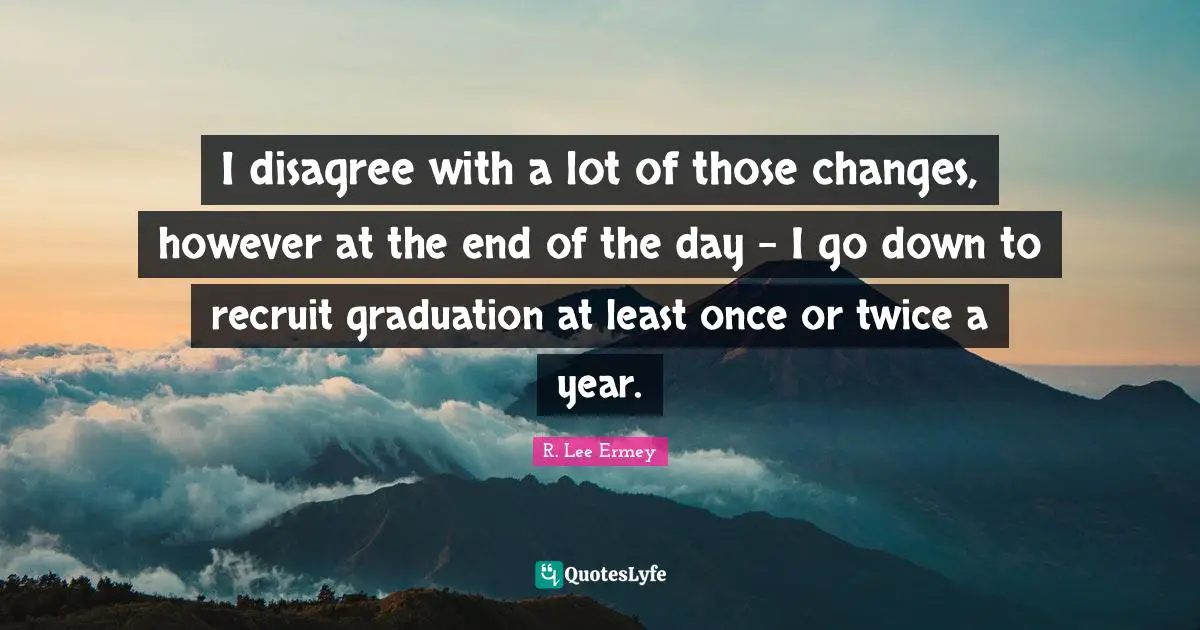 I disagree with a lot of those changes, however at the end of the day - I go down to recruit graduation at least once or twice a year.