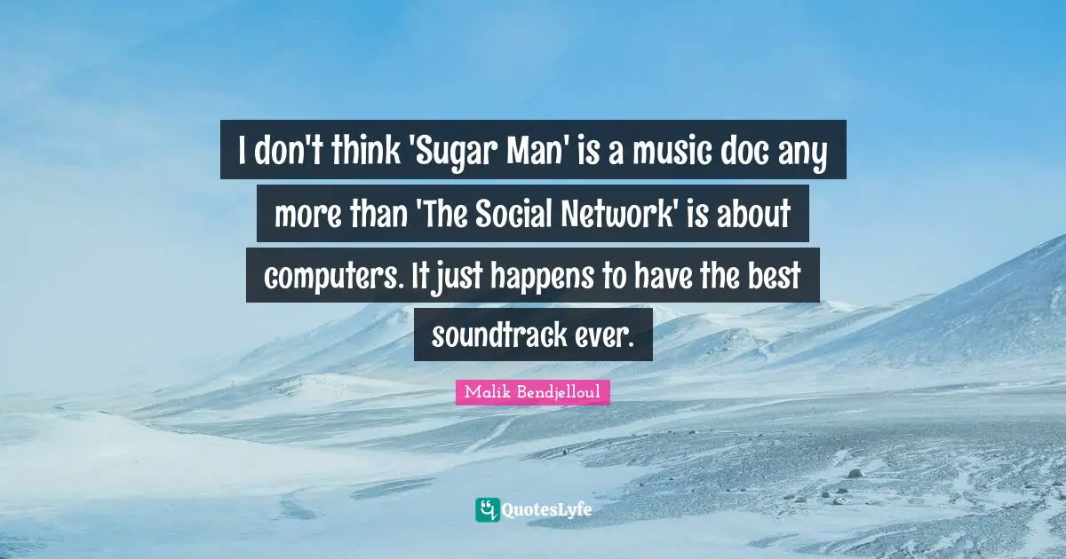 I don't think 'Sugar Man' is a music doc any more than 'The Social Network' is about computers. It just happens to have the best soundtrack ever.
