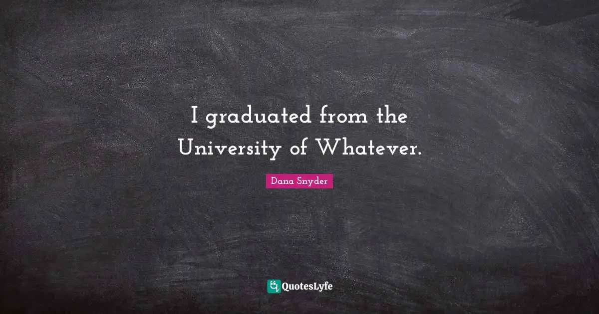 I graduated from the University of Whatever.