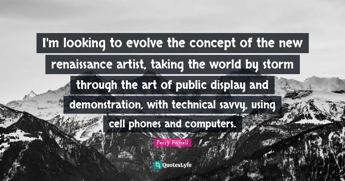 I'm looking to evolve the concept of the new renaissance artist, taking the world by storm through the art of public display and demonstration, with technical savvy, using cell phones and computers.