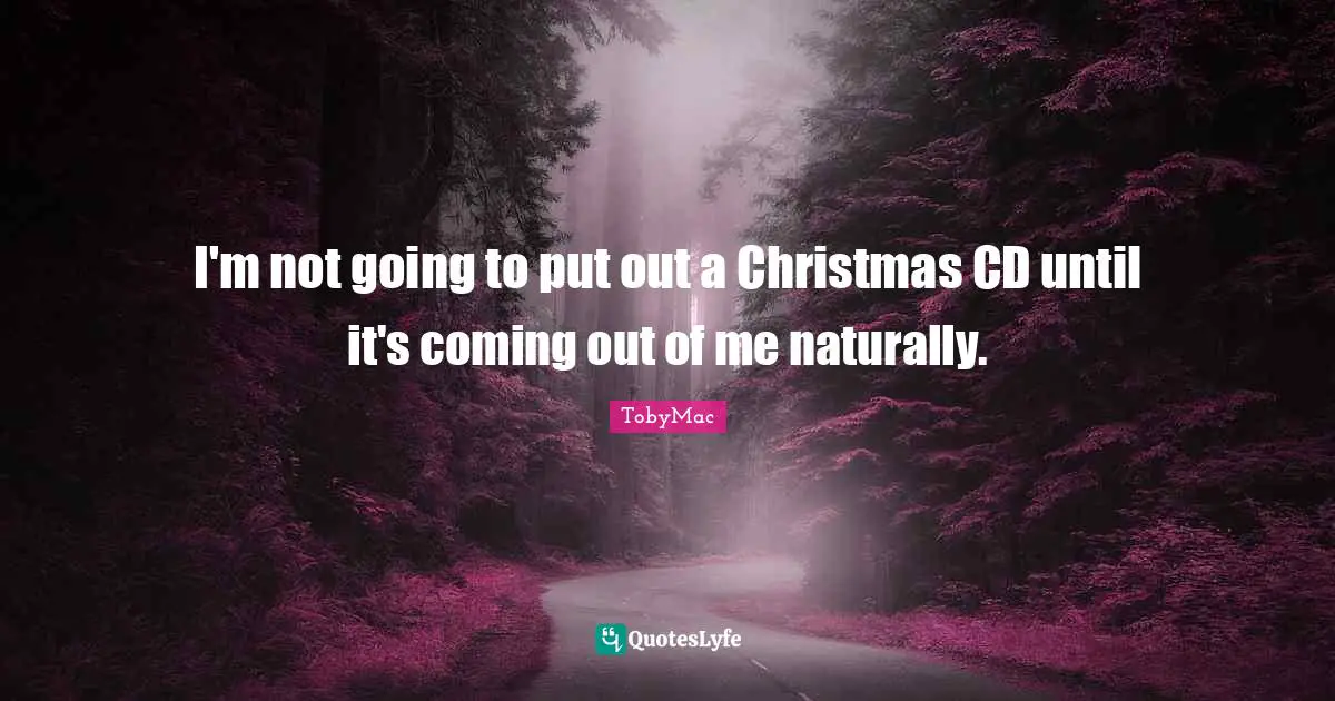I'm not going to put out a Christmas CD until it's coming out of me naturally.