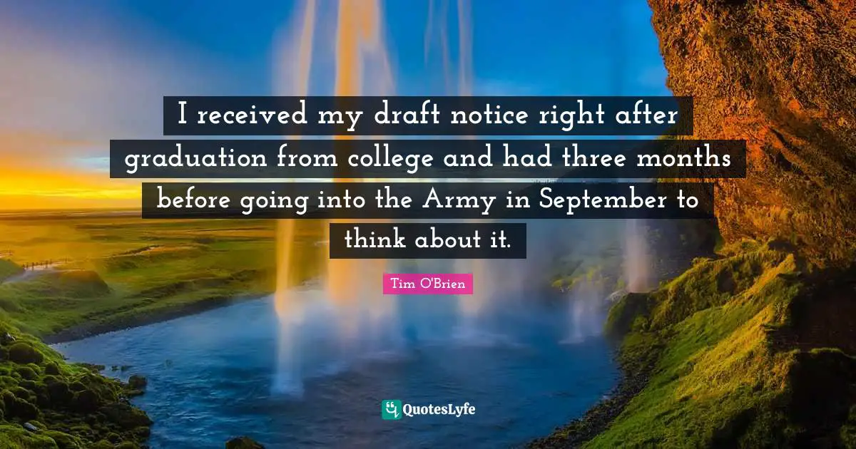 I received my draft notice right after graduation from college and had three months before going into the Army in September to think about it.
