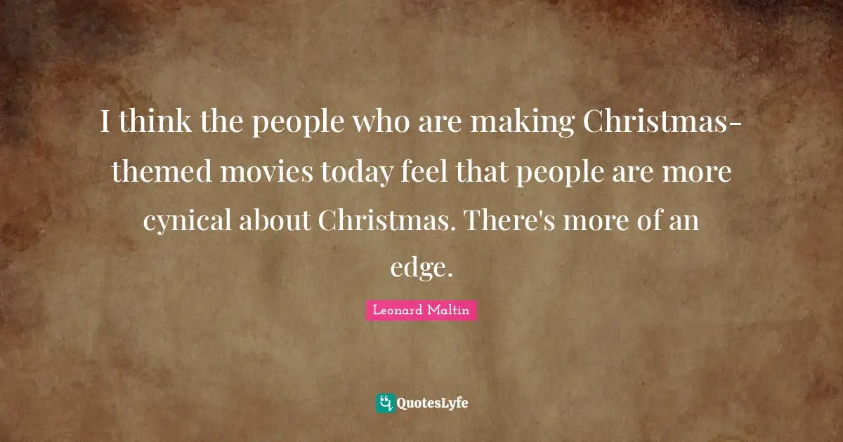 I think the people who are making Christmas-themed movies today feel that people are more cynical about Christmas. There's more of an edge.