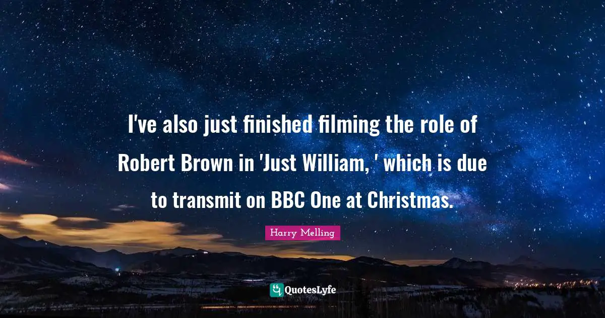 I've also just finished filming the role of Robert Brown in 'Just William, ' which is due to transmit on BBC One at Christmas.