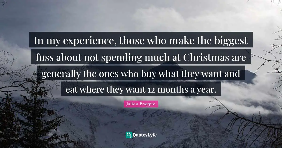 In my experience, those who make the biggest fuss about not spending much at Christmas are generally the ones who buy what they want and eat where they want 12 months a year.