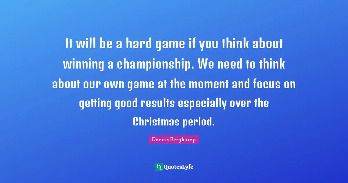 It will be a hard game if you think about winning a championship. We need to think about our own game at the moment and focus on getting good results especially over the Christmas period.