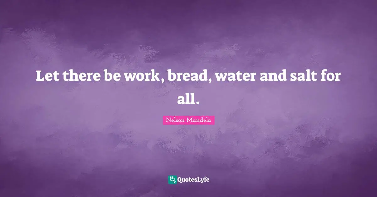 Let there be work, bread, water and salt for all.