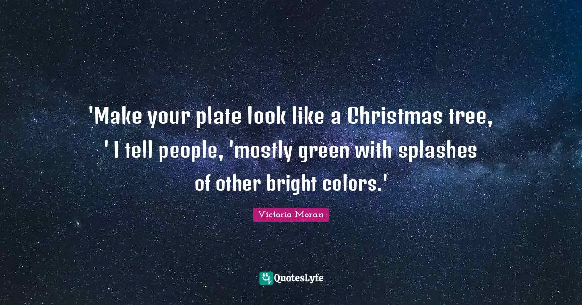 'Make your plate look like a Christmas tree, ' I tell people, 'mostly green with splashes of other bright colors.'