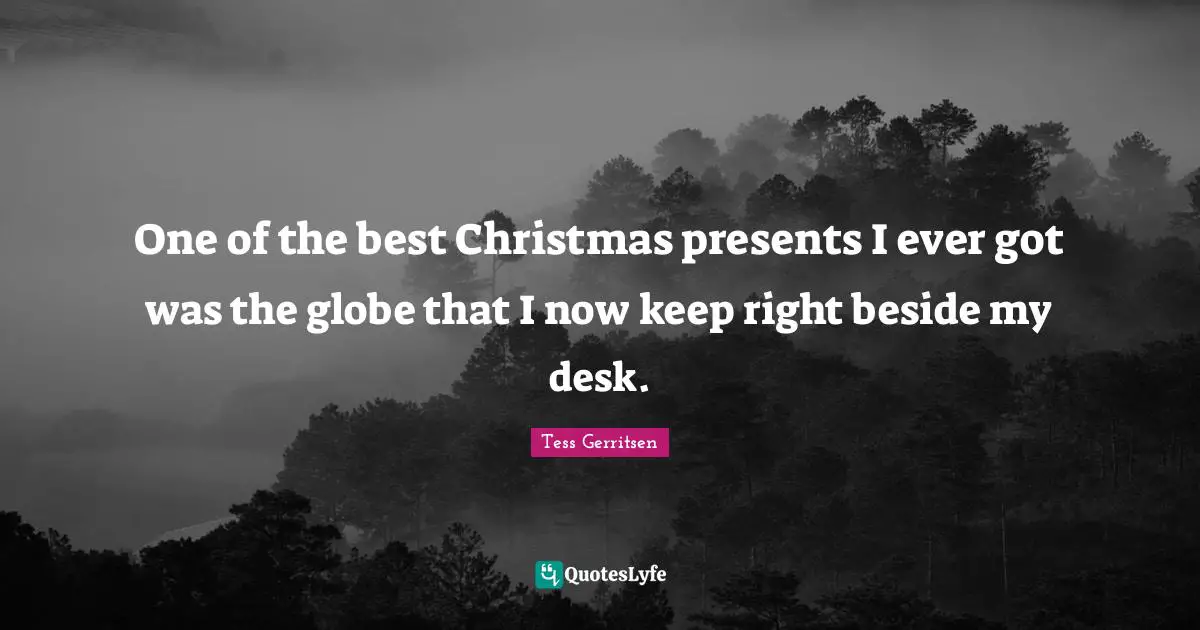 One of the best Christmas presents I ever got was the globe that I now keep right beside my desk.