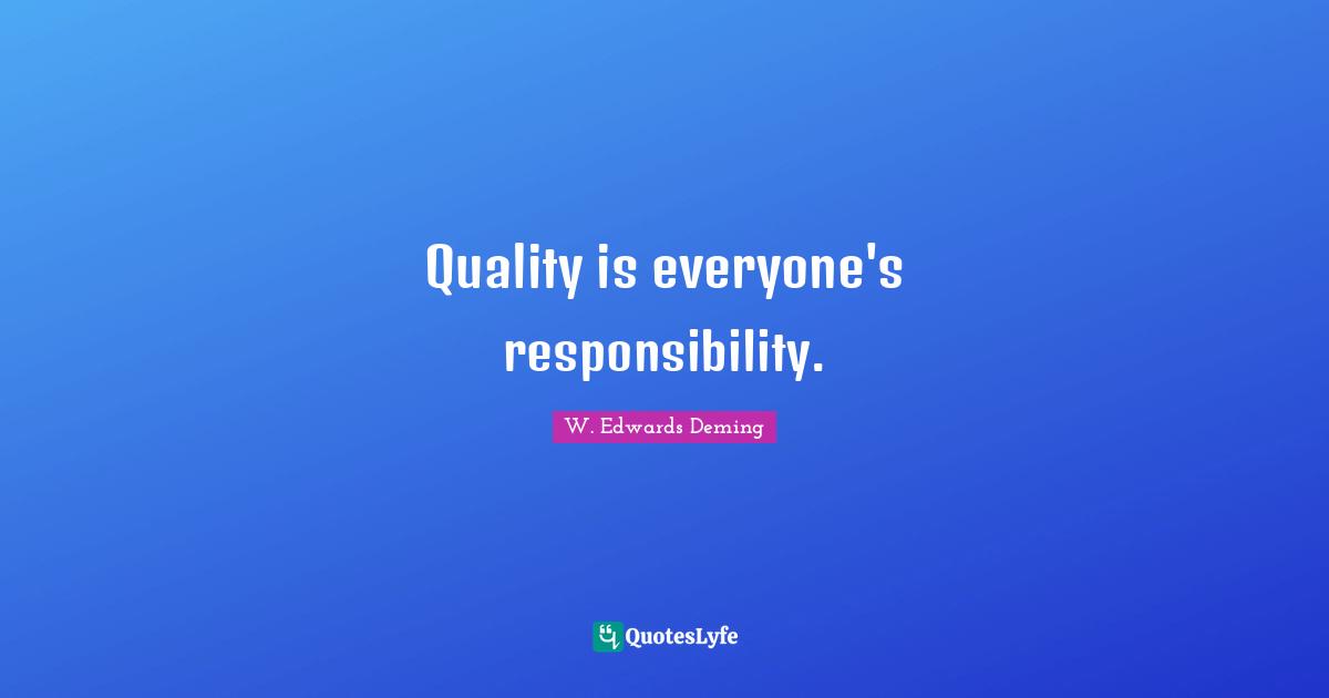 W. Edwards Deming Quotes: "Quality is everyone's responsibility."