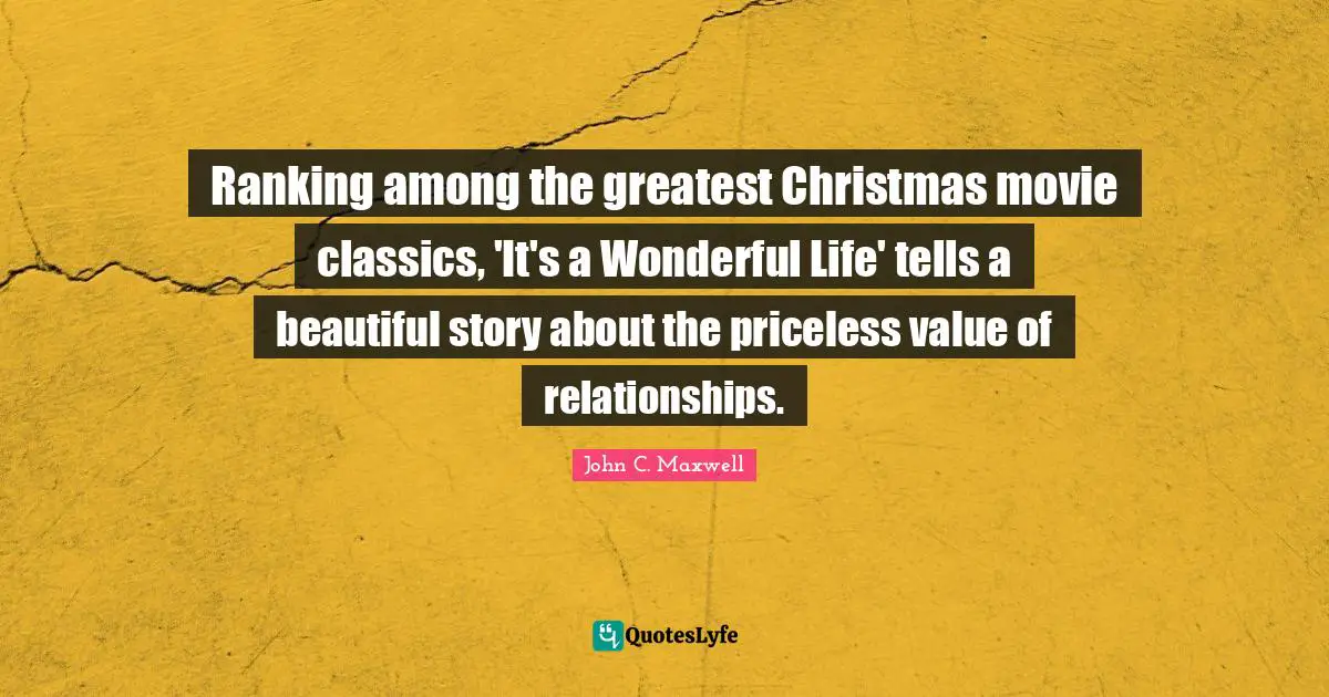 Ranking among the greatest Christmas movie classics, 'It's a Wonderful Life' tells a beautiful story about the priceless value of relationships.