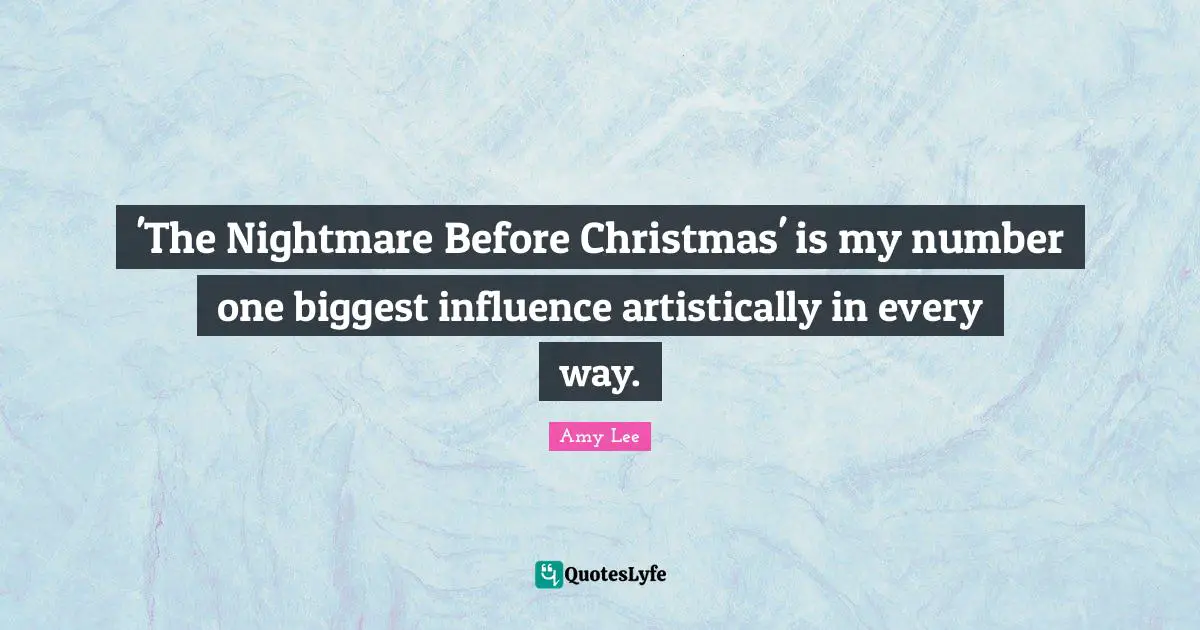 Amy Lee Quotes: "'The Nightmare Before Christmas' is my number one biggest influence artistically in every way."